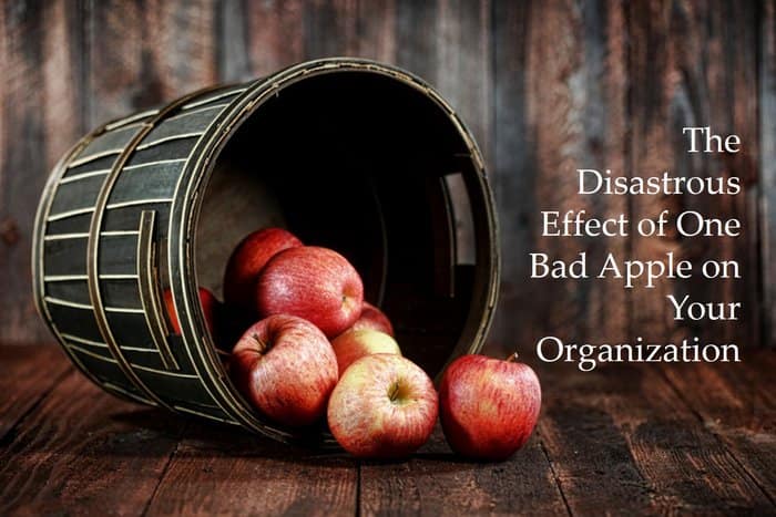 A Few Bad Apples Quote 205: The Disastrous Effect Of One Bad Apple On Your Organization - Ron R.  Kelleher