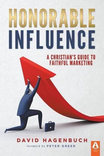 Honorable Influence–A Christian’s Guide to Faithful Marketing